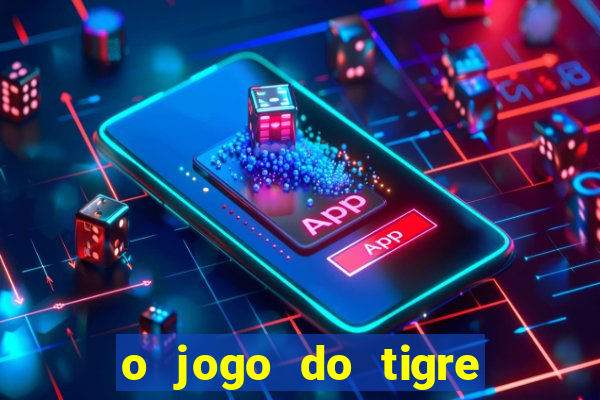 o jogo do tigre da dinheiro